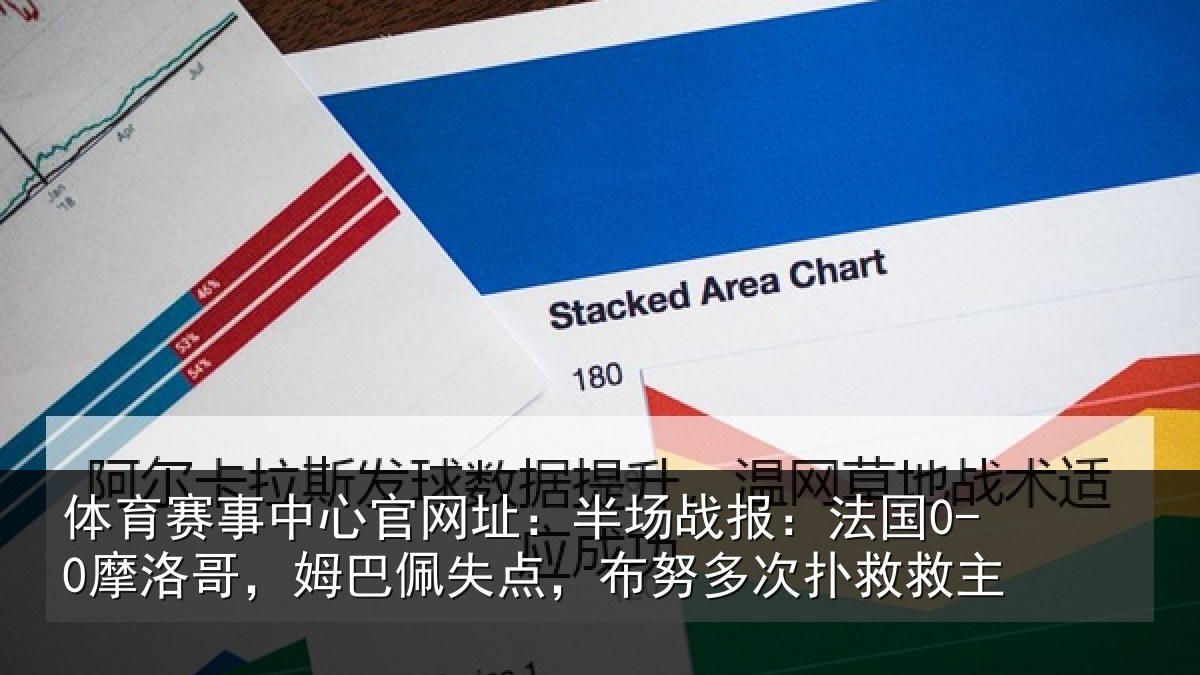 体育赛事中心官网址:半场战报:法国0-0摩洛哥,姆巴佩失点,布努多次扑救救主