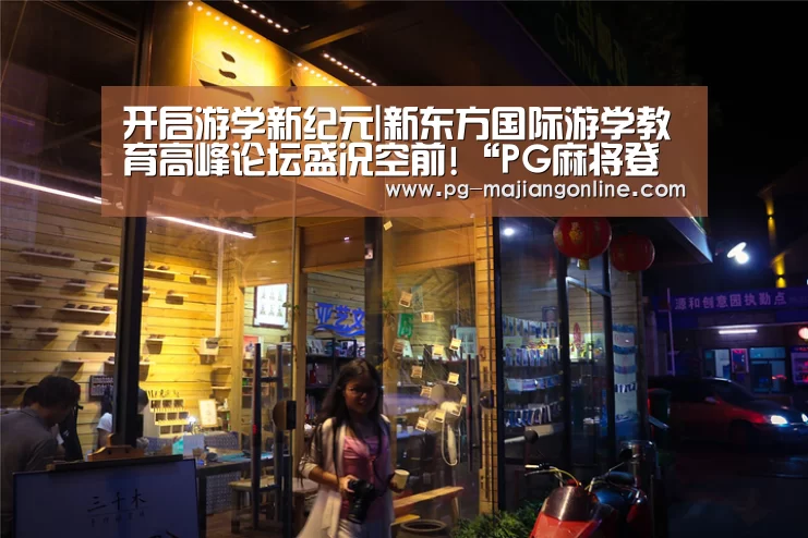 开启游学新纪元|新东方国际游学教育高峰论坛盛况空前!“PG麻将登录入口”(图3) PG官方网站