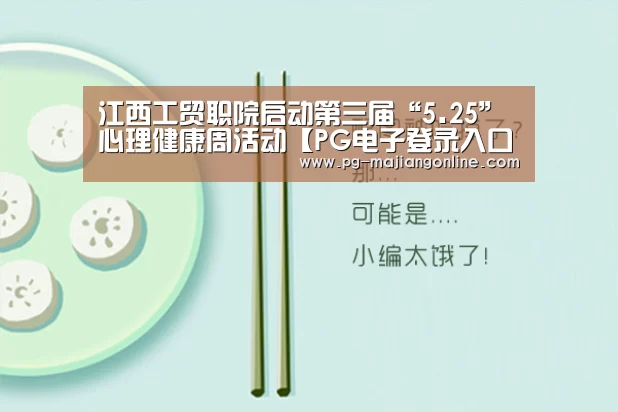 江西工贸职院启动第三届“5.25”心理健康周活动【PG电子登录入口】(图3) PG麻将手机版下载
